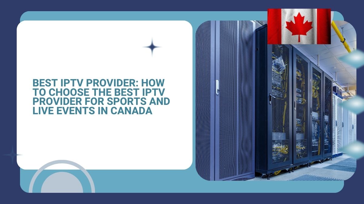 Best IPTV Provider How to choose the best IPTV provider for sports and live events in Canada