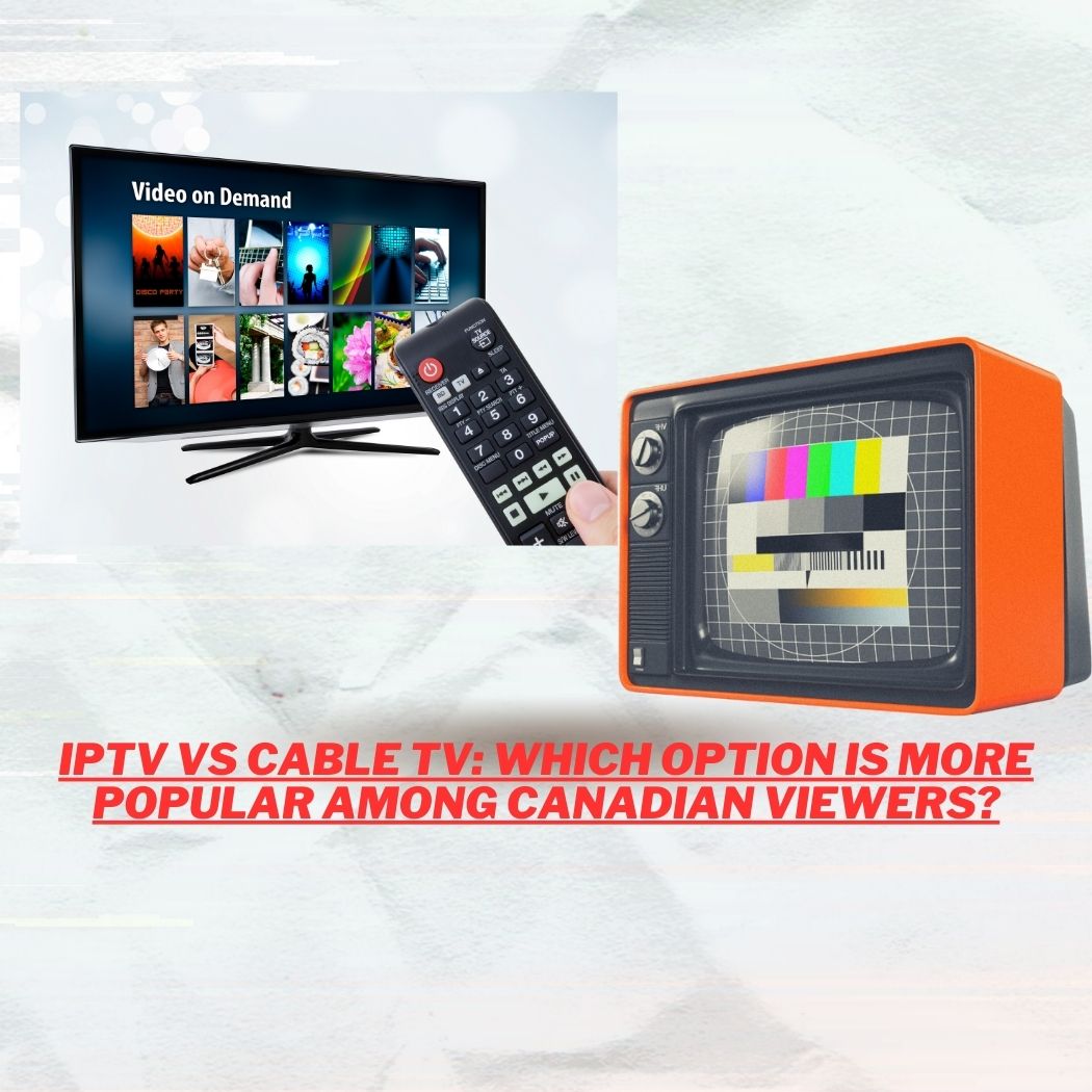 IPTV vs cable TV Which option is more popular among Canadian viewers
