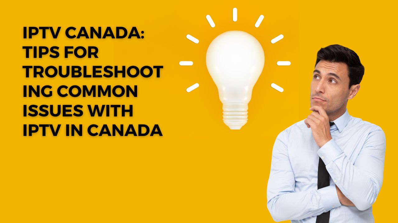 IPTV Canada: Tips for troubleshooting common issues with IPTV in Canada